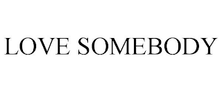 LOVE SOMEBODY