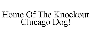 HOME OF THE KNOCKOUT CHICAGO DOG!