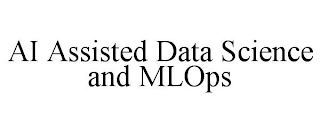 AI ASSISTED DATA SCIENCE AND MLOPS