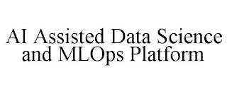 AI ASSISTED DATA SCIENCE AND MLOPS PLATFORM