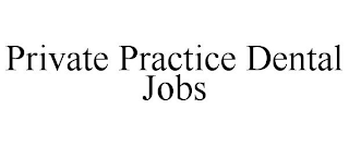 PRIVATE PRACTICE DENTAL JOBS