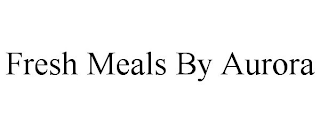 FRESH MEALS BY AURORA