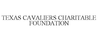 TEXAS CAVALIERS CHARITABLE FOUNDATION