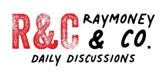 R & C RAYMONEY & CO. DAILY DISCUSSIONS