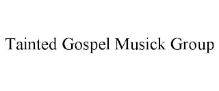 TAINTED GOSPEL MUSICK GROUP