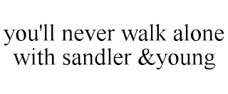 YOU'LL NEVER WALK ALONE WITH SANDLER &YOUNG