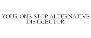 YOUR ONE-STOP ALTERNATIVE DISTRIBUTOR trademark