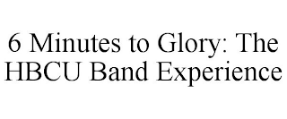 6 MINUTES TO GLORY: THE HBCU BAND EXPERIENCE