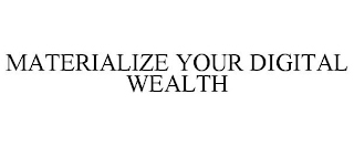 MATERIALIZE YOUR DIGITAL WEALTH