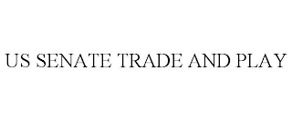 US SENATE TRADE AND PLAY