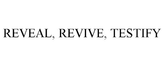 REVEAL, REVIVE, TESTIFY