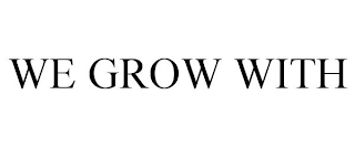 WE GROW WITH