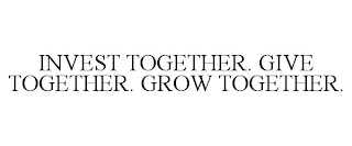 INVEST TOGETHER. GIVE TOGETHER. GROW TOGETHER.