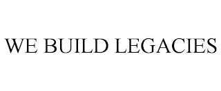 WE BUILD LEGACIES