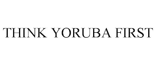 THINK YORUBA FIRST