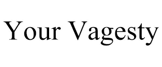 YOUR VAGESTY