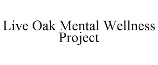 LIVE OAK MENTAL WELLNESS PROJECT