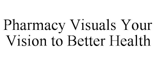 PHARMACY VISUALS YOUR VISION TO BETTER HEALTH