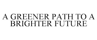 A GREENER PATH TO A BRIGHTER FUTURE