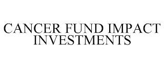 CANCER FUND IMPACT INVESTMENTS