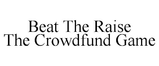 BEAT THE RAISE THE CROWDFUND GAME