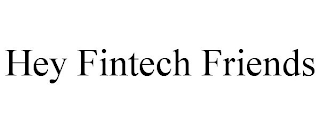 HEY FINTECH FRIENDS