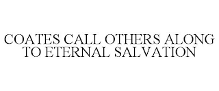 COATES CALL OTHERS ALONG TO ETERNAL SALVATION