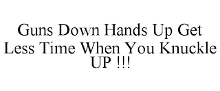 GUNS DOWN HANDS UP GET LESS TIME WHEN YOU KNUCKLE UP !!!