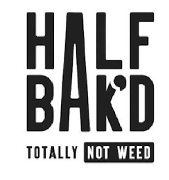 HALF BAK'D TOTALLY NOT WEED