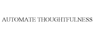 AUTOMATE THOUGHTFULNESS