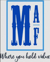 M A F WHERE YOU HOLD VALUE