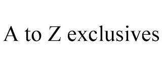 A TO Z EXCLUSIVES