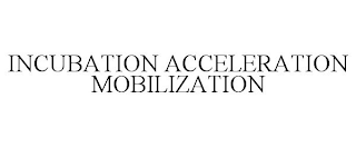 INCUBATION ACCELERATION MOBILIZATION