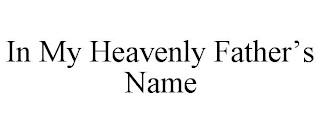 IN MY HEAVENLY FATHER'S NAME