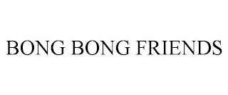 BONG BONG FRIENDS