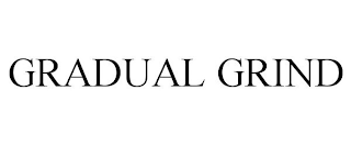 GRADUAL GRIND