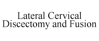 LATERAL CERVICAL DISCECTOMY AND FUSION