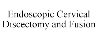 ENDOSCOPIC CERVICAL DISCECTOMY AND FUSION