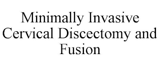 MINIMALLY INVASIVE CERVICAL DISCECTOMY AND FUSION