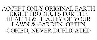 ACCEPT ONLY ORIGINAL EARTH RIGHT PRODUCTS FOR THE HEALTH & BEAUTY OF YOUR LAWN & GARDEN, OFTEN COPIED, NEVER DUPLICATED