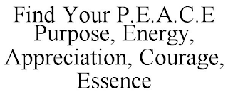 FIND YOUR P.E.A.C.E PURPOSE, ENERGY, APPRECIATION, COURAGE, ESSENCE