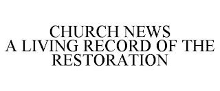 CHURCH NEWS A LIVING RECORD OF THE RESTORATION