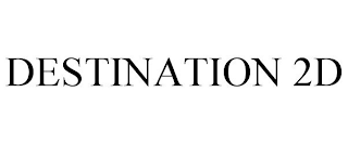 DESTINATION 2D
