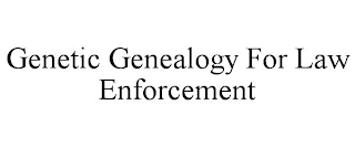 GENETIC GENEALOGY FOR LAW ENFORCEMENT