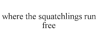 WHERE THE SQUATCHLINGS RUN FREE