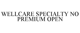 WELLCARE SPECIALTY NO PREMIUM OPEN