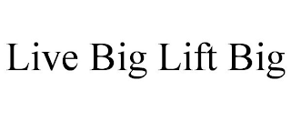 LIVE BIG LIFT BIG