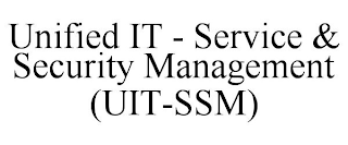 UNIFIED IT - SERVICE & SECURITY MANAGEMENT (UIT-SSM)