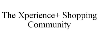 THE XPERIENCE+ SHOPPING COMMUNITY