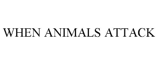 WHEN ANIMALS ATTACK